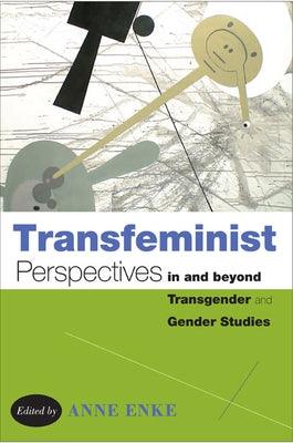 Transfeminist Perspectives in and Beyond Transgender and Gender Studies by Enke, Finn