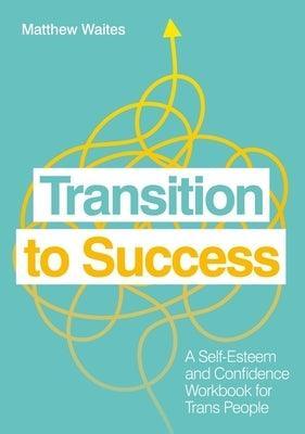 Transition to Success: A Self-Esteem and Confidence Workbook for Trans People - Sapphic Society