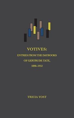 Votives: Entries from the Daybooks of Gertrude Tate, 1898-1952 by Yost, Tricia