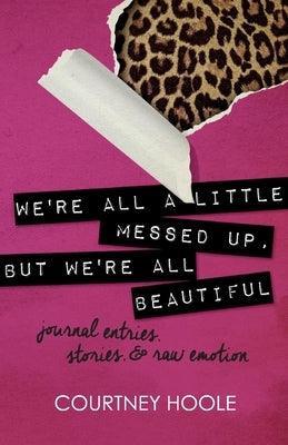We're All a Little Messed Up, But We're All Beautiful: Journal Entries, Stories, & Raw Emotion - Sapphic Society