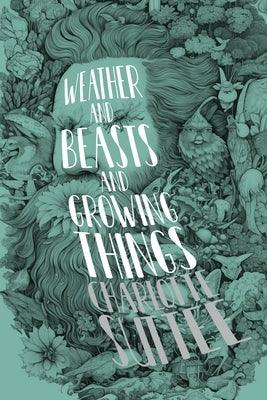 Weather and Beasts and Growing Things by Suttee, Charlotte