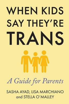 When Kids Say They're Trans: A Guide for Parents by Marchiano, Lisa