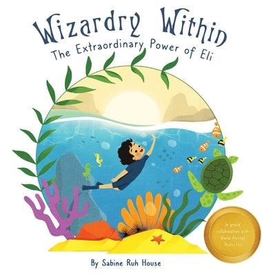 Wizardry Within: Braving the Depths: Eli's Journey of Grit and the Call to Ocean Conservation by House, Sabine Ruh