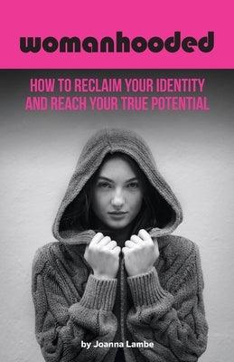 Womanhooded: How to reclaim your identity and reach your true potential by Lambe, Joanna