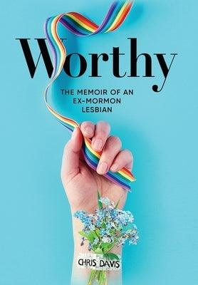 Worthy: The Memoir of an Ex-Mormon Lesbian by Davis, Chris