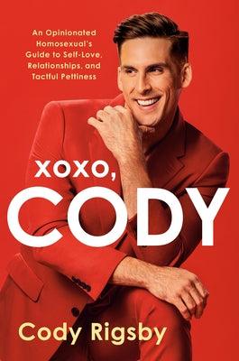 Xoxo, Cody: An Opinionated Homosexual's Guide to Self-Love, Relationships, and Tactful Pettiness by Rigsby, Cody