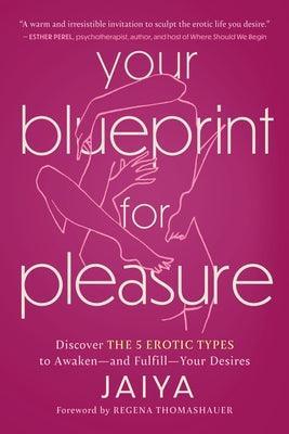 Your Blueprint for Pleasure: Discover the 5 Erotic Types to Awaken--And Fulfill--Your Desires - Sapphic Society
